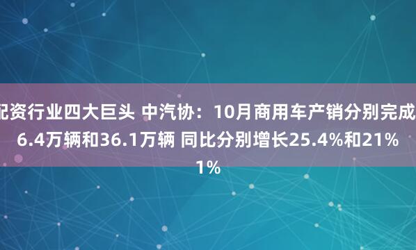 配资行业四大巨头 中汽协:10月商用车产销分别完成36.4万辆和36.1万辆 同比分别增长25.4%和21%